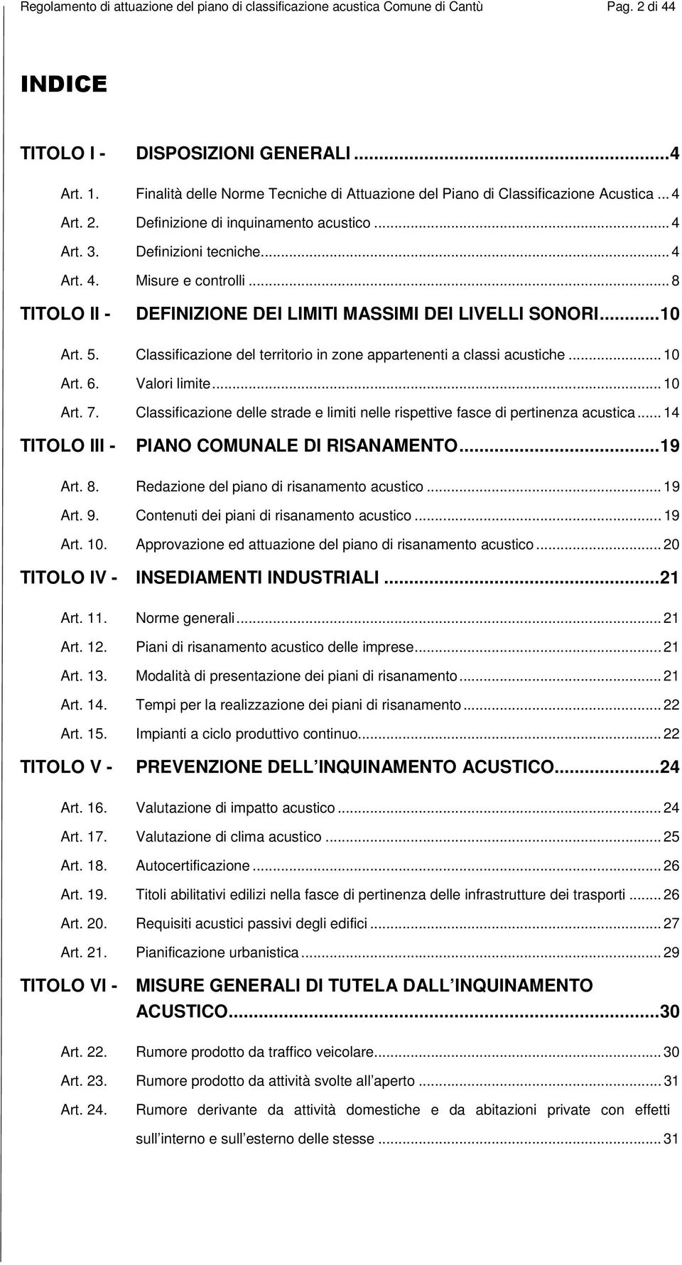 .. 8 TITOLO II - DEFINIZIONE DEI LIMITI MASSIMI DEI LIVELLI SONORI...10 Art. 5. Classificazione del territorio in zone appartenenti a classi acustiche... 10 Art. 6. Valori limite... 10 Art. 7.