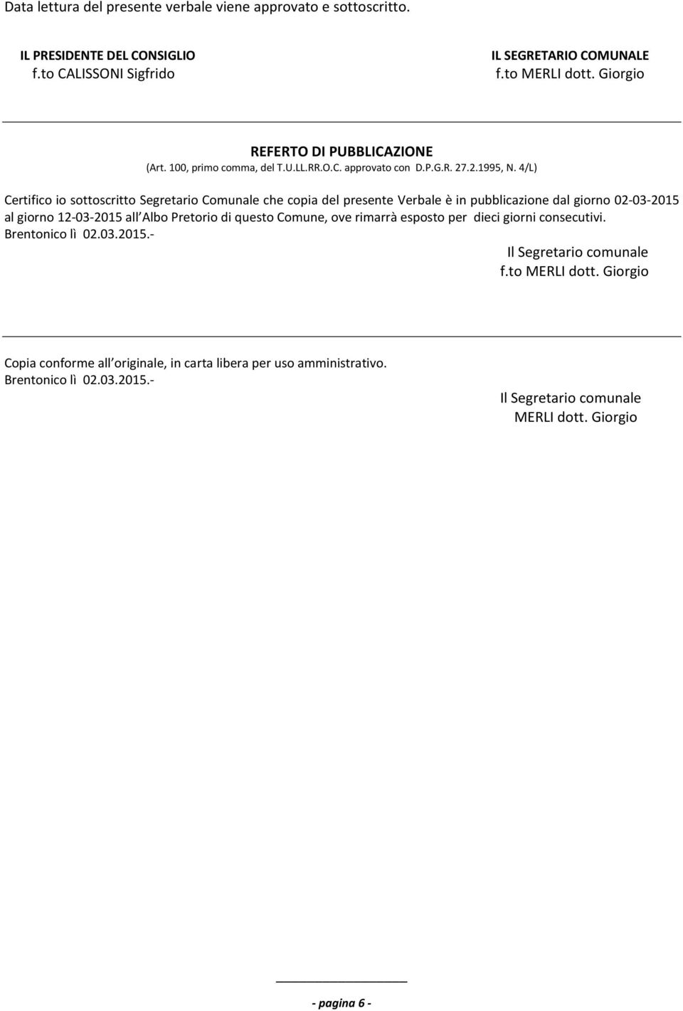 4/L) Certifico io sottoscritto Segretario Comunale che copia del presente Verbale è in pubblicazione dal giorno 02-03-2015 al giorno 12-03-2015 all Albo Pretorio di questo Comune,