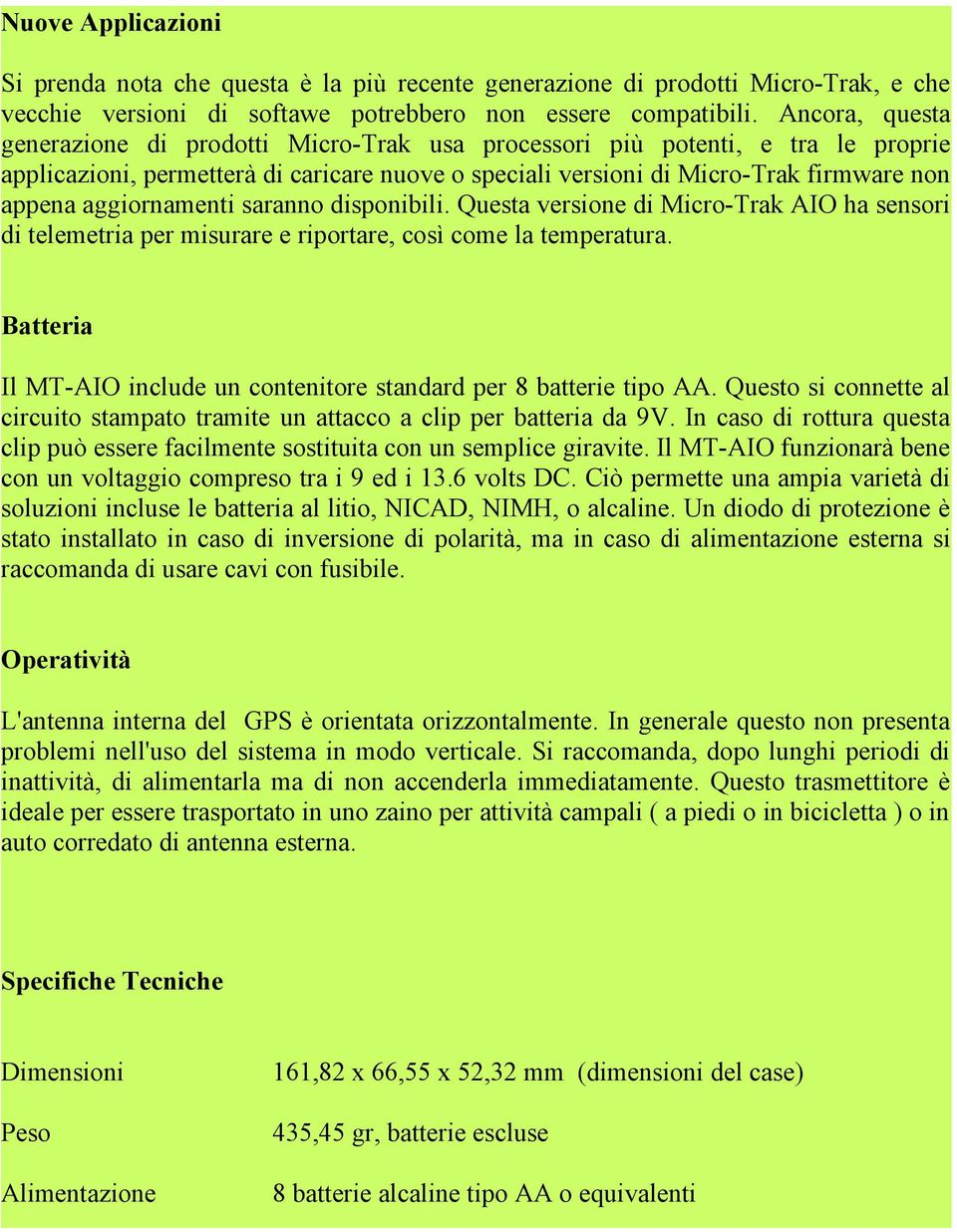 aggiornamenti saranno disponibili. Questa versione di Micro-Trak AIO ha sensori di telemetria per misurare e riportare, così come la temperatura.