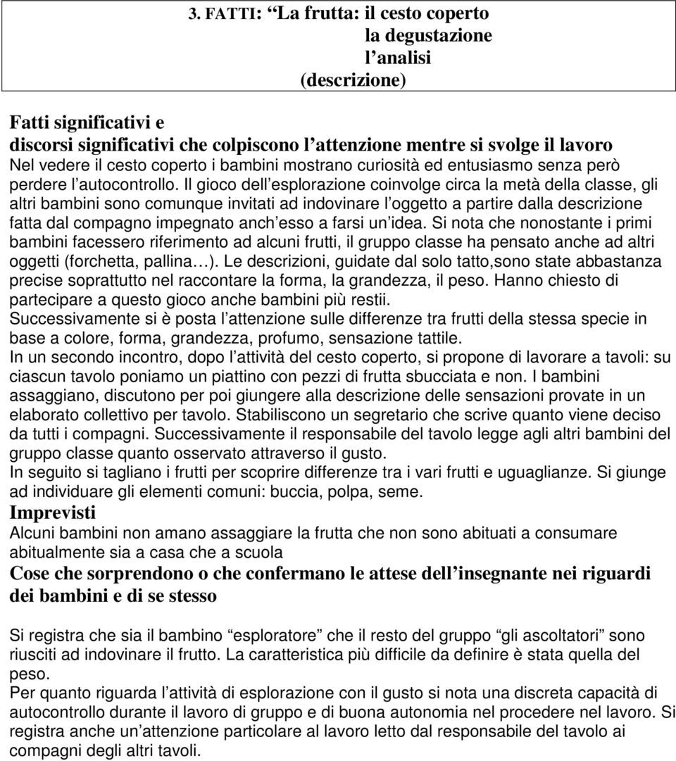 Il gioco dell esplorazione coinvolge circa la metà della classe, gli altri bambini sono comunque invitati ad indovinare l oggetto a partire dalla descrizione fatta dal compagno impegnato anch esso a