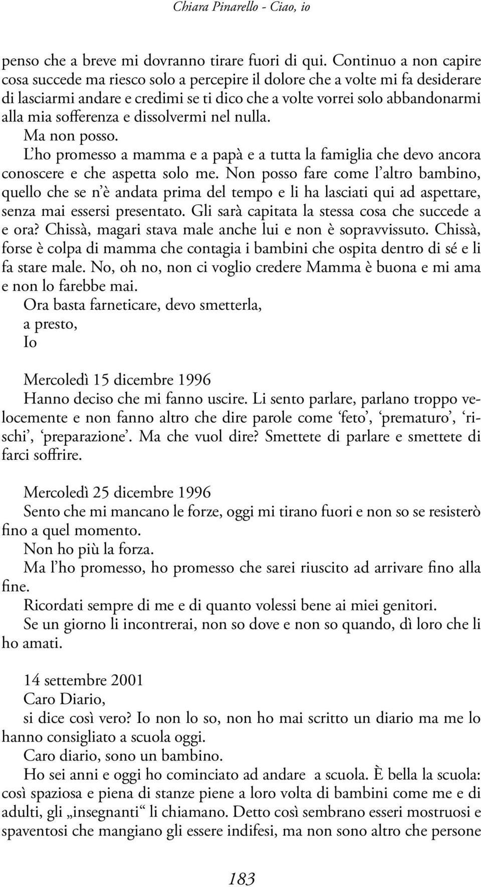 e dissolvermi nel nulla. Ma non posso. L ho promesso a mamma e a papà e a tutta la famiglia che devo ancora conoscere e che aspetta solo me.