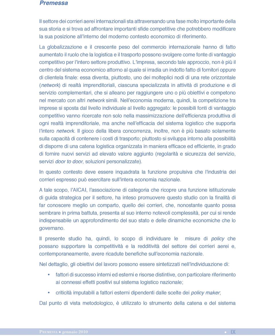 La globalizzazione e il crescente peso del commercio internazionale hanno di fatto aumentato il ruolo che la logistica e il trasporto possono svolgere come fonte di vantaggio competitivo per l intero