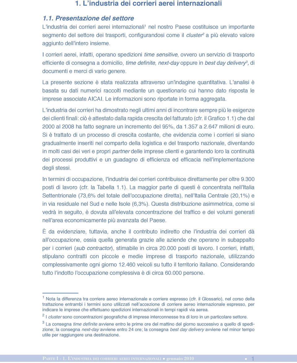 I corrieri aerei, infatti, operano spedizioni time sensitive, ovvero un servizio di trasporto efficiente di consegna a domicilio, time definite, next-day oppure in best day delivery 3, di documenti e