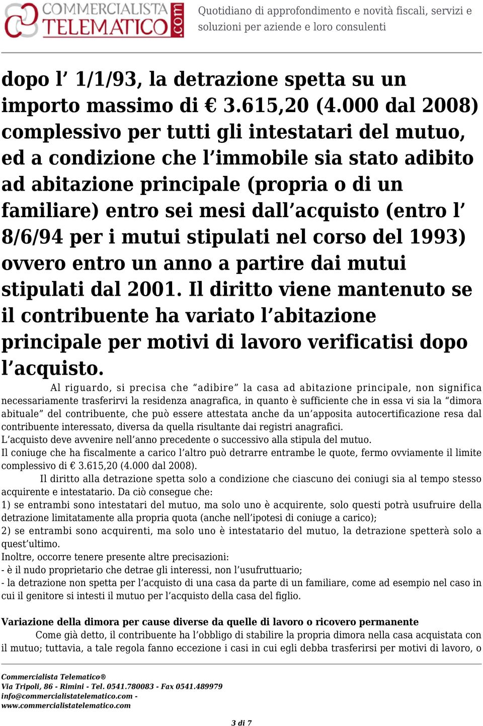 (entro l 8/6/94 per i mutui stipulati nel corso del 1993) ovvero entro un anno a partire dai mutui stipulati dal 2001.