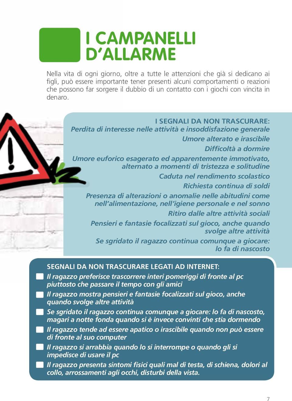 I SEGNALI DA NON TRASCURARE: Perdita di interesse nelle attività e insoddisfazione generale Umore alterato e irascibile Difficoltà a dormire Umore euforico esagerato ed apparentemente immotivato,