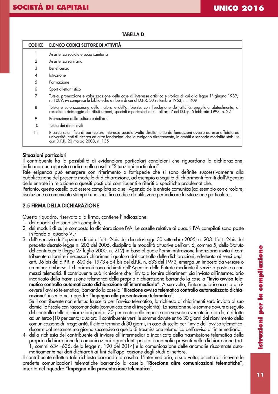 1409 8 Tutela e valorizzazione della natura e dell ambiente, con l esclusione dell attività, esercitata abitualmente, di raccolta e riciclaggio dei rifiuti urbani, speciali e pericolosi di cui all