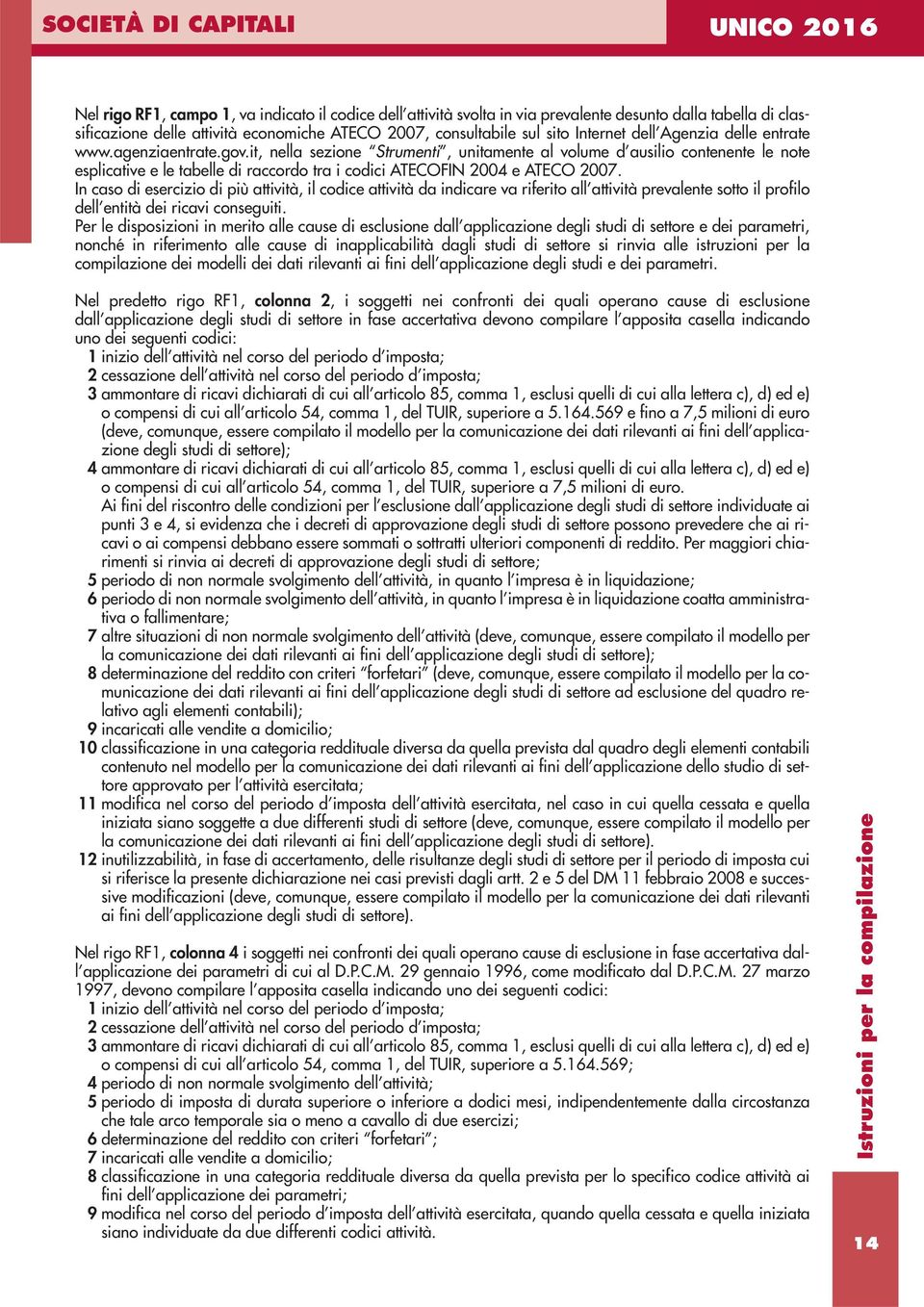 it, nella sezione Strumenti, unitamente al volume d ausilio contenente le note esplicative e le tabelle di raccordo tra i codici ATECOFIN 2004 e ATECO 2007.