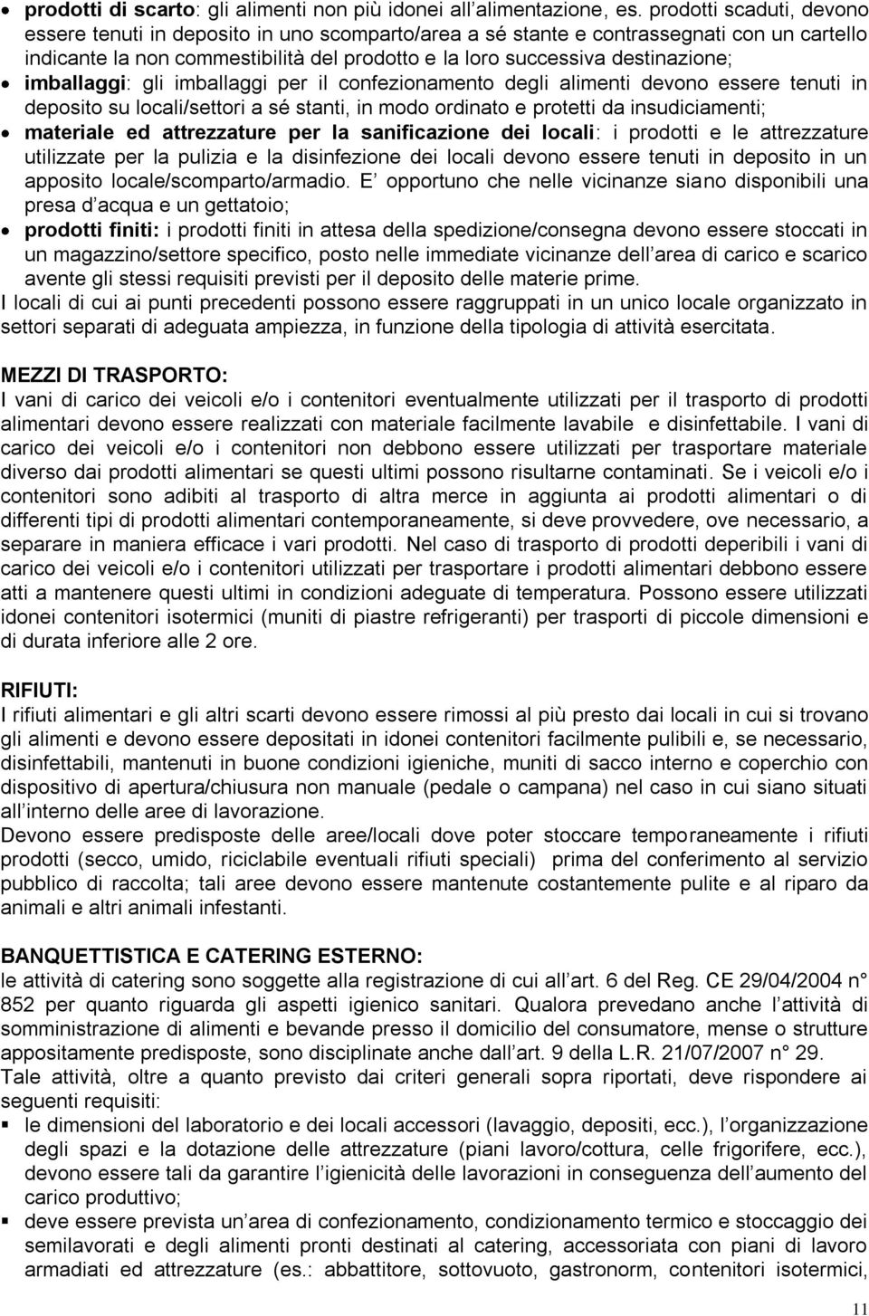 imballaggi: gli imballaggi per il confezionamento degli alimenti devono essere tenuti in deposito su locali/settori a sé stanti, in modo ordinato e protetti da insudiciamenti; materiale ed