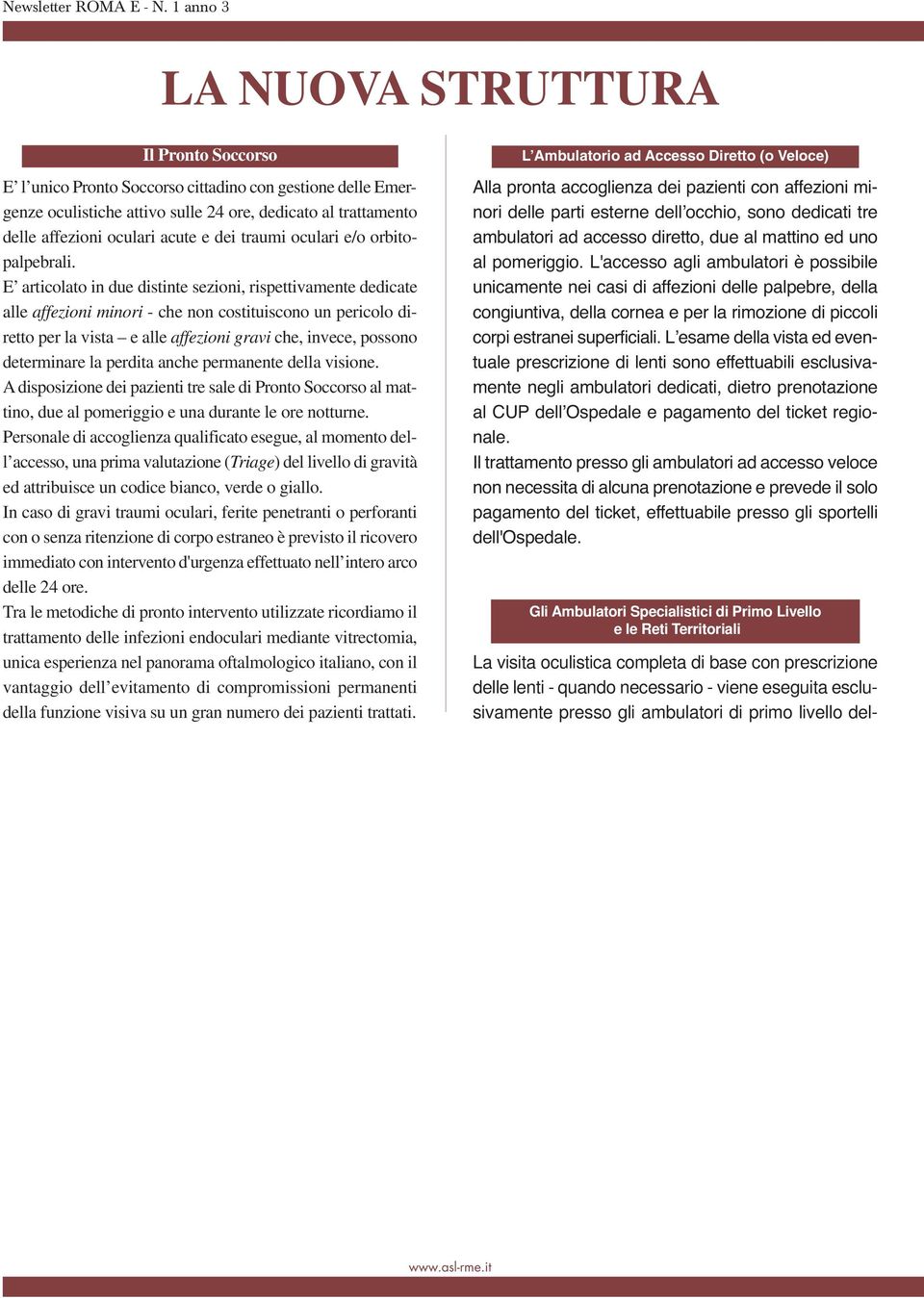 E articolato in due distinte sezioni, rispettivamente dedicate alle affezioni minori - che non costituiscono un pericolo diretto per la vista e alle affezioni gravi che, invece, possono determinare