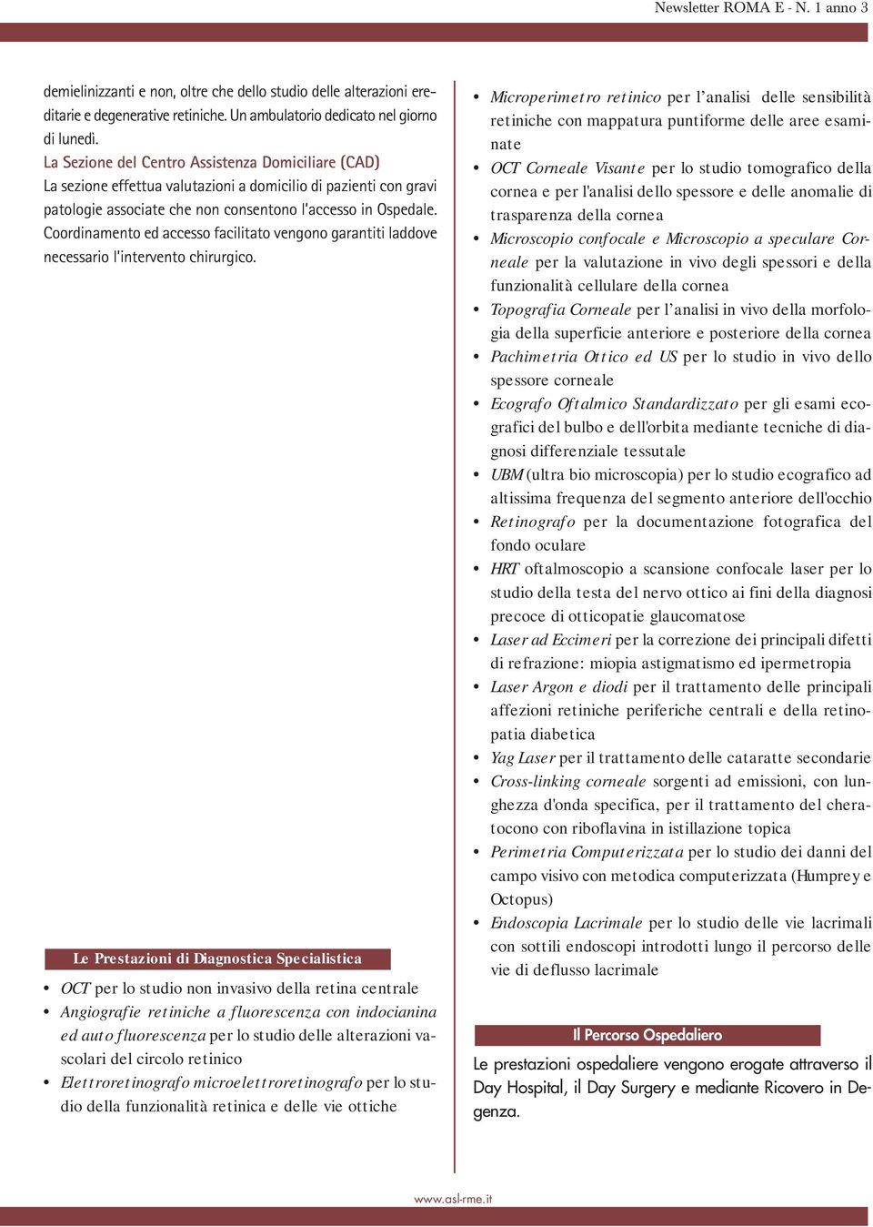 Coordinamento ed accesso facilitato vengono garantiti laddove necessario l'intervento chirurgico.