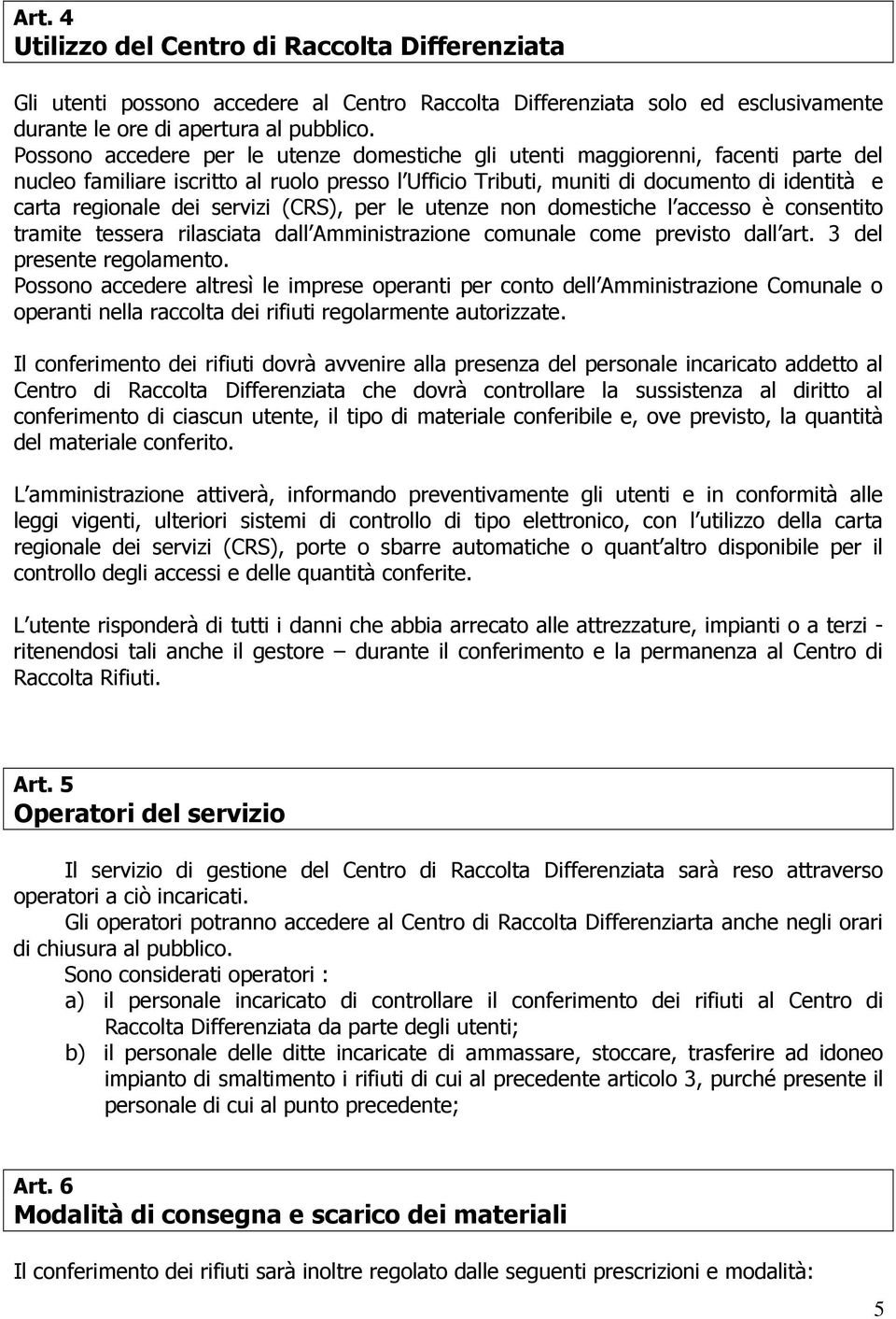 servizi (CRS), per le utenze non domestiche l accesso è consentito tramite tessera rilasciata dall Amministrazione comunale come previsto dall art. 3 del presente regolamento.