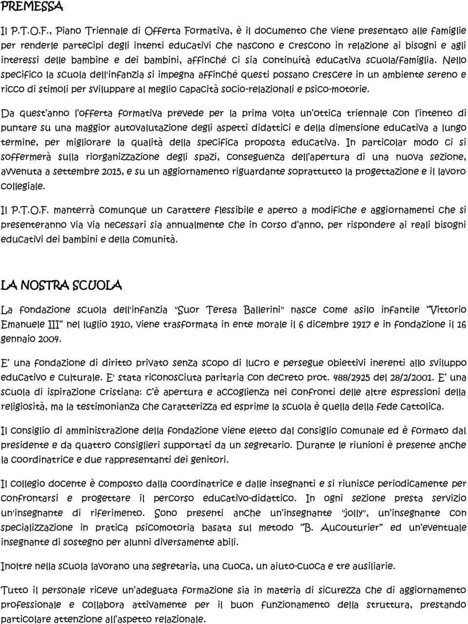 interessi delle bambine e dei bambini, affinché ci sia continuità educativa scuola/famiglia.