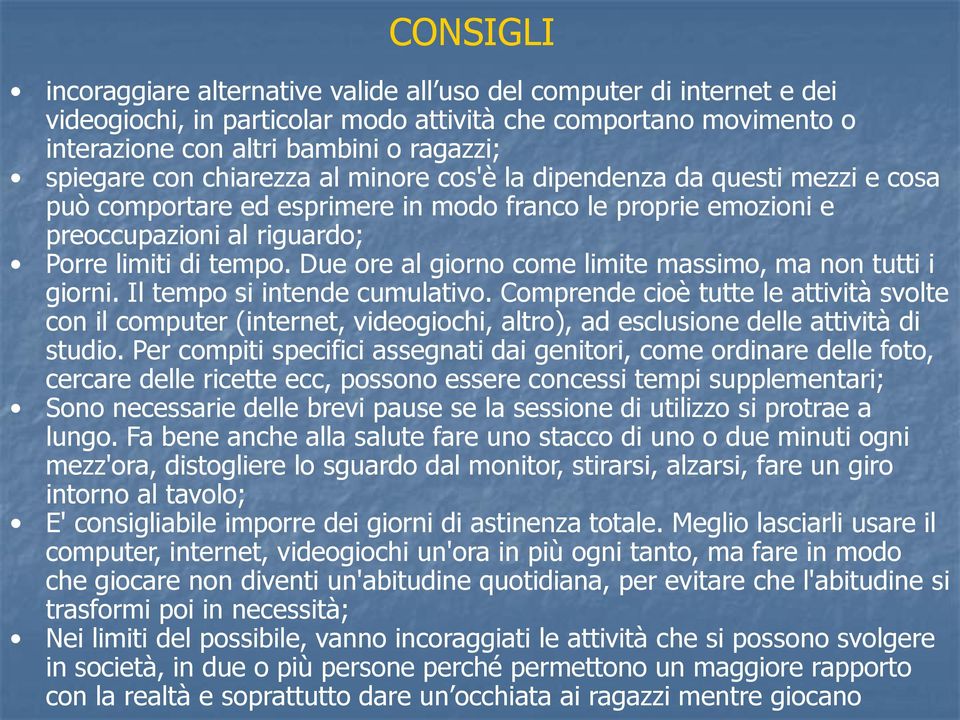 Due ore al giorno come limite massimo, ma non tutti i giorni. Il tempo si intende cumulativo.