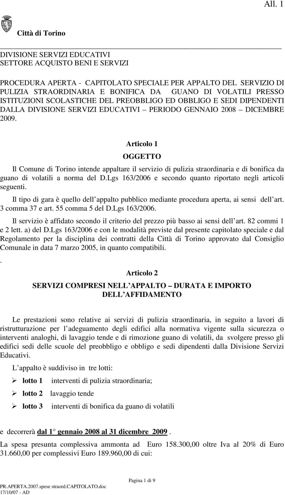 Articolo 1 OGGETTO Il Comune di Torino intende appaltare il servizio di pulizia straordinaria e di bonifica da guano di volatili a norma del D.