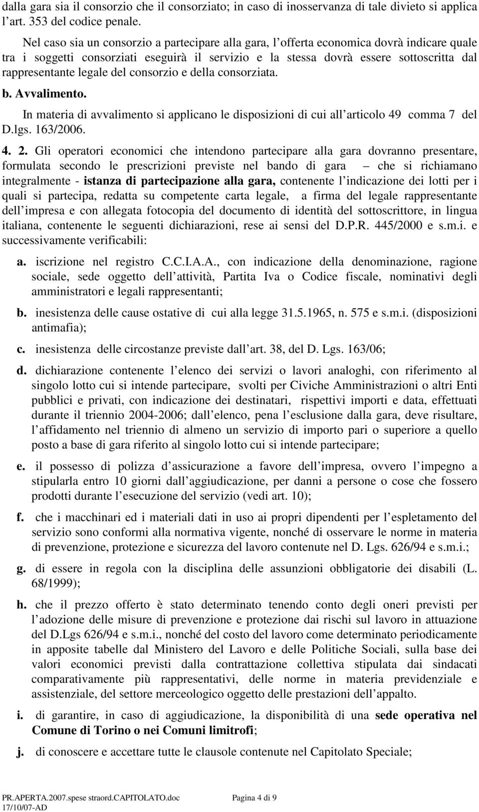 legale del consorzio e della consorziata. b. Avvalimento. In materia di avvalimento si applicano le disposizioni di cui all articolo 49 comma 7 del D.lgs. 163/2006. 4. 2.