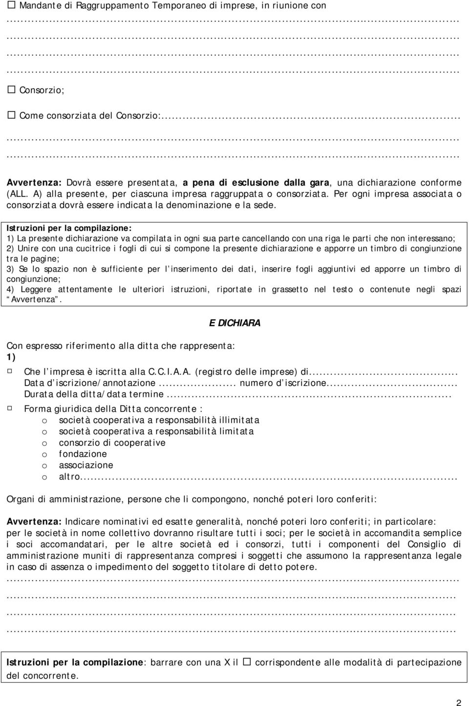 Per ogni impresa associata o consorziata dovrà essere indicata la denominazione e la sede.