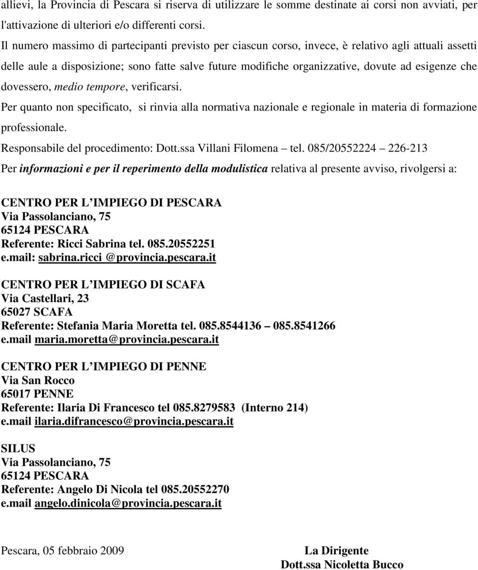 che dovessero, medio tempore, verificarsi. Per quanto non specificato, si rinvia alla normativa nazionale e regionale in materia di formazione professionale. Responsabile del procedimento: Dott.