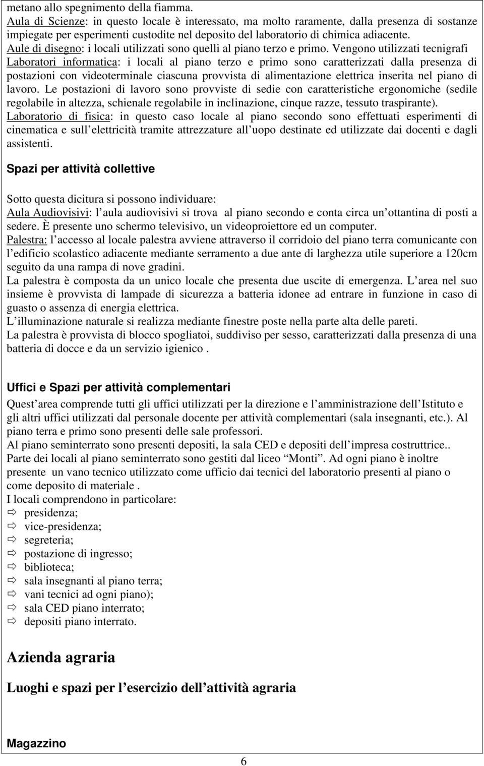 Aule di disegno: i locali utilizzati sono quelli al piano terzo e primo.