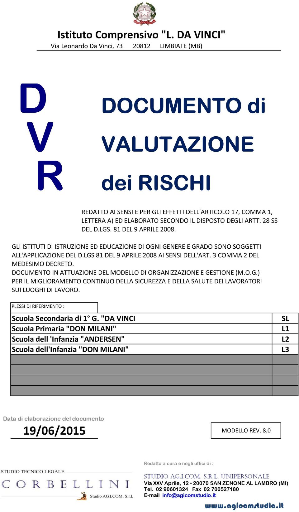 DISPOSTO DEGLI ARTT. 28 SS DEL D.LGS. 81 DEL 9 APRILE 28. GLI ISTITUTI DI ISTRUZIONE ED EDUCAZIONE DI OGNI GENERE E GRADO SONO SOGGETTI ALL'APPLICAZIONE DEL D.LGS 81 DEL 9 APRILE 28 AI SENSI DELL'ART.