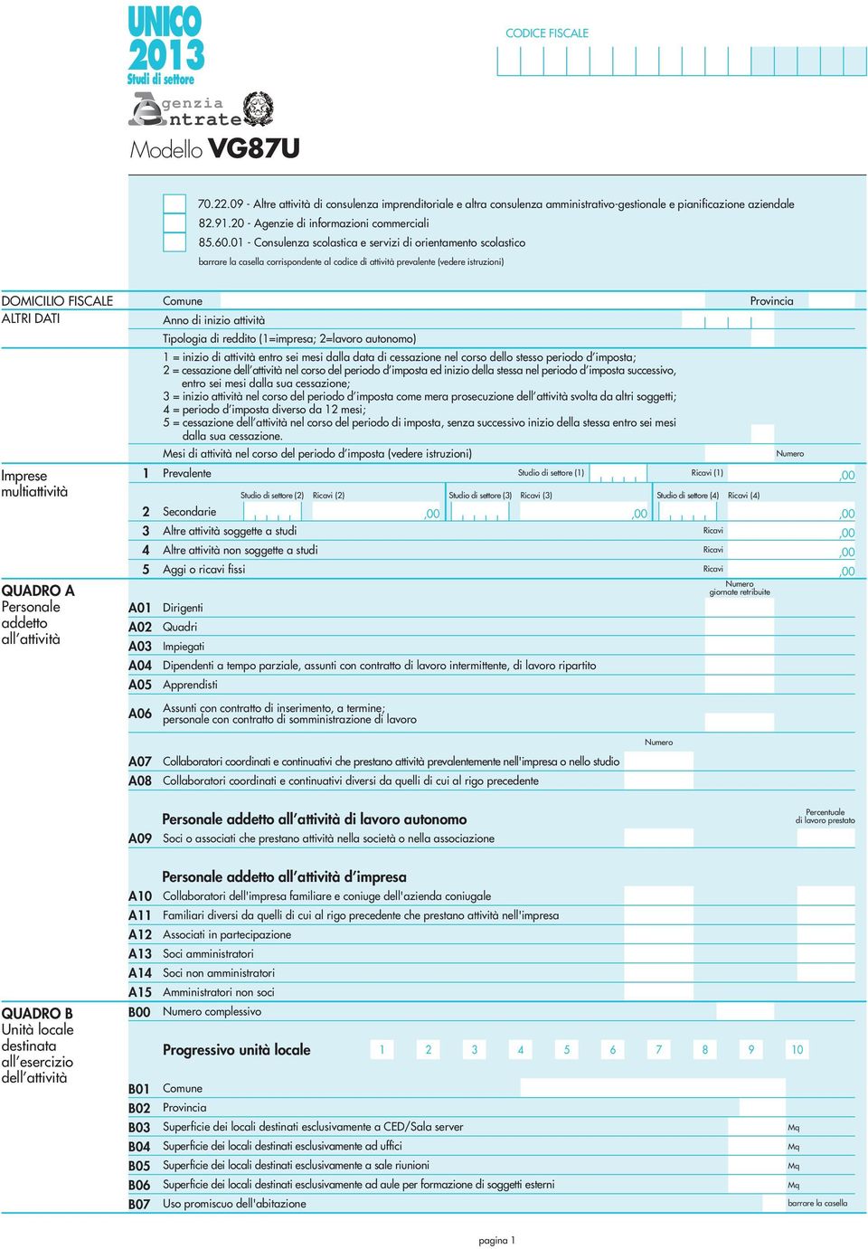 addetto all attività A0 A0 A0 A04 A05 A06 Comune Anno di inizio attività Tipologia di reddito (=impresa; =lavoro autonomo) = inizio di attività entro sei mesi dalla data di cessazione nel corso dello