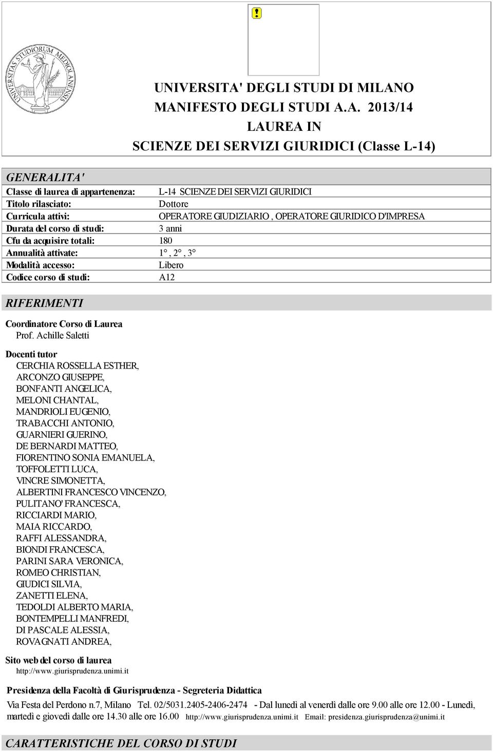 O MANIFESTO DEGLI STUDI A.A. 2013/14 LAUREA IN SCIENZE DEI SERVIZI GIURIDICI (Classe L-14) GENERALITA' Classe di laurea di appartenenza: L-14 SCIENZE DEI SERVIZI GIURIDICI Titolo rilasciato: Dottore