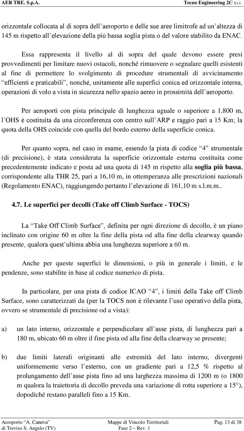 procedure strumentali di avvicinamento efficienti e praticabili, nonché, unitamente alle superfici conica ed orizzontale interna, operazioni di volo a vista in sicurezza nello spazio aereo in