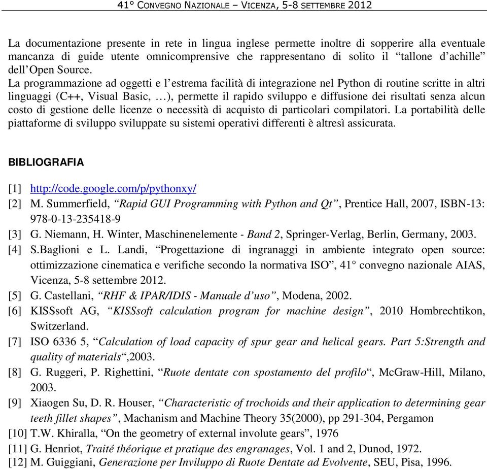 La programmazione ad oggetti e l estrema facilità di integrazione nel Python di routine scritte in altri linguaggi (C++, Visual Basic, ), permette il rapido sviluppo e diffusione dei risultati senza