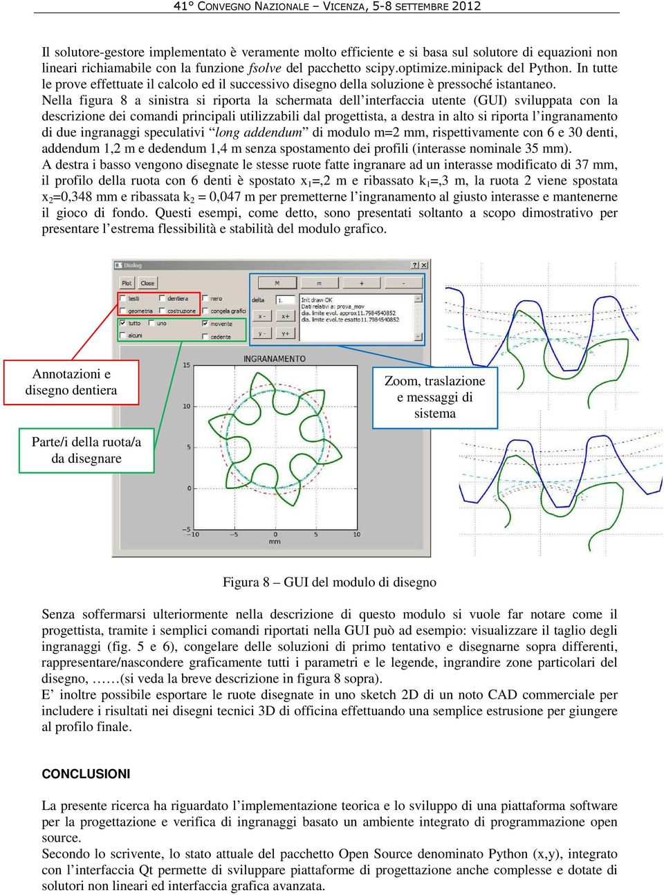 Nella figura 8 a sinistra si riporta la schermata dell interfaccia utente (GUI) sviluppata con la descrizione dei comandi principali utilizzabili dal progettista, a destra in alto si riporta l