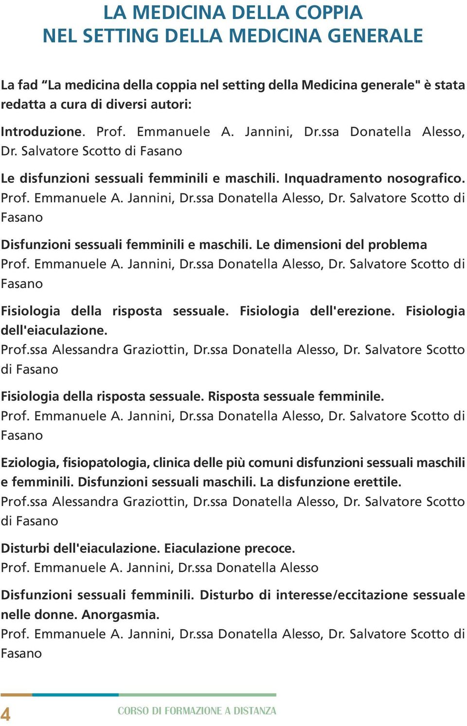 Le dimensioni del problema Prof. Emmanuele A. Jannini, Dr.ssa Donatella Alesso, Dr. Salvatore Scotto di Fasano Fisiologia della risposta sessuale. Fisiologia dell'erezione.