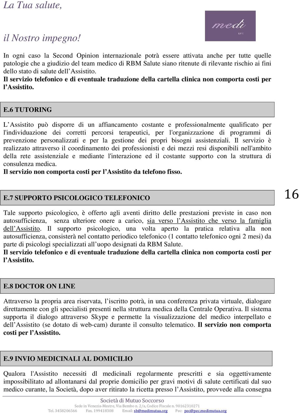 6 TUTORING L Assistito può disporre di un affiancamento costante e professionalmente qualificato per l'individuazione dei corretti percorsi terapeutici, per l'organizzazione di programmi di