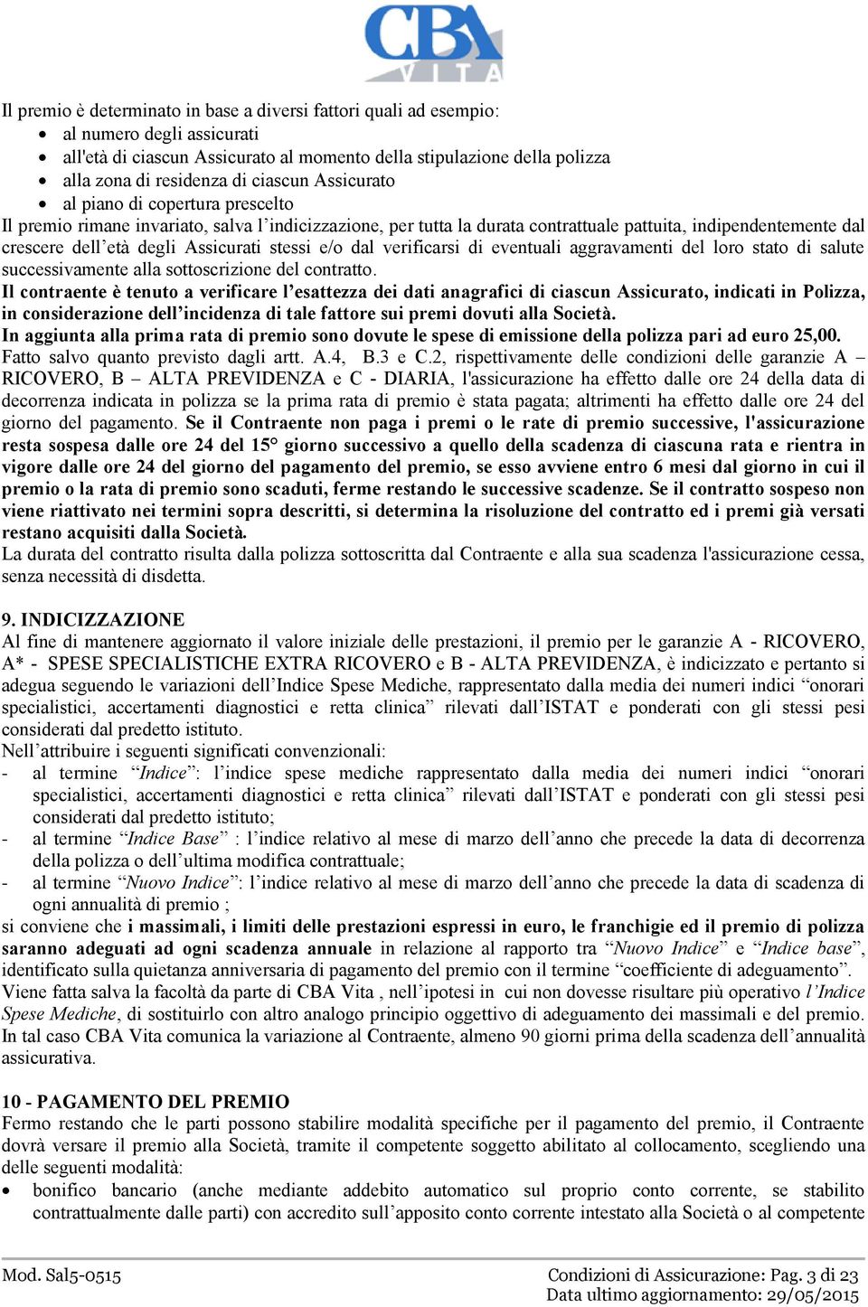 Assicurati stessi e/o dal verificarsi di eventuali aggravamenti del loro stato di salute successivamente alla sottoscrizione del contratto.