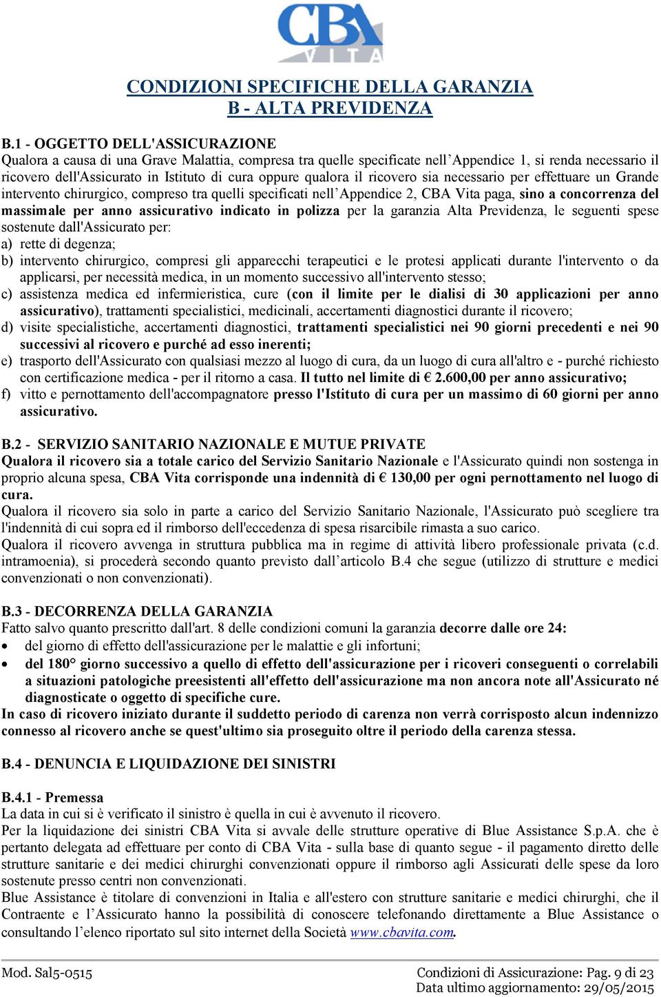 qualora il ricovero sia necessario per effettuare un Grande intervento chirurgico, compreso tra quelli specificati nell Appendice 2, CBA Vita paga, sino a concorrenza del massimale per anno