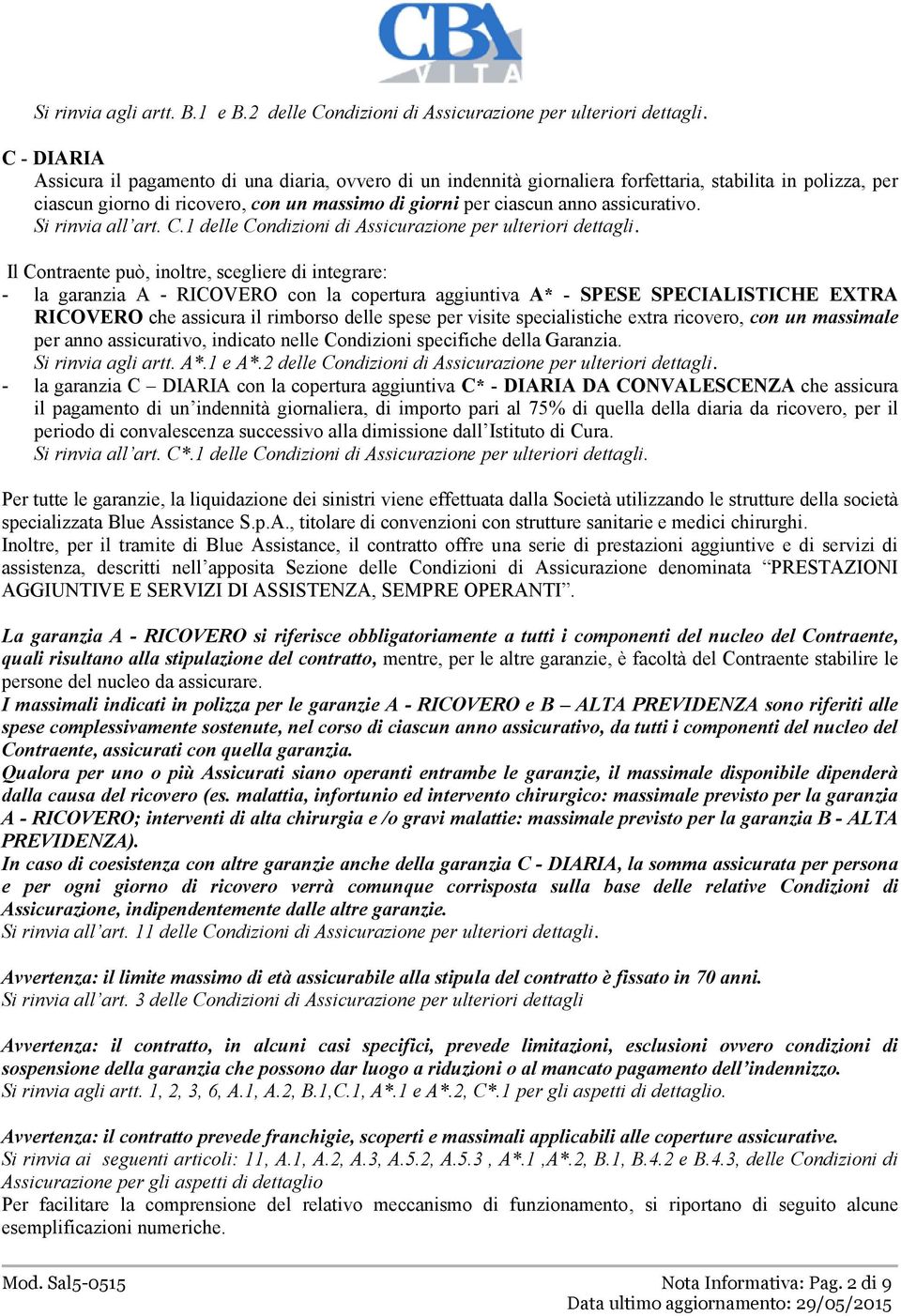 assicurativo. Si rinvia all art. C.1 delle Condizioni di Assicurazione per ulteriori dettagli.