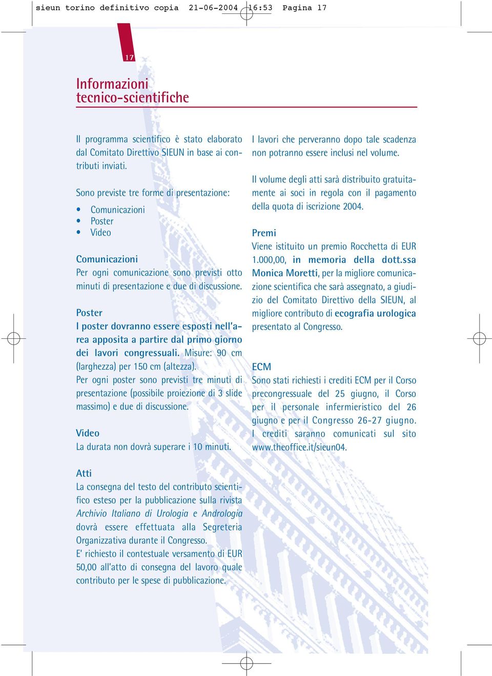 Poster I poster dovranno essere esposti nell area apposita a partire dal primo giorno dei lavori congressuali. Misure: 90 cm (larghezza) per 150 cm (altezza).