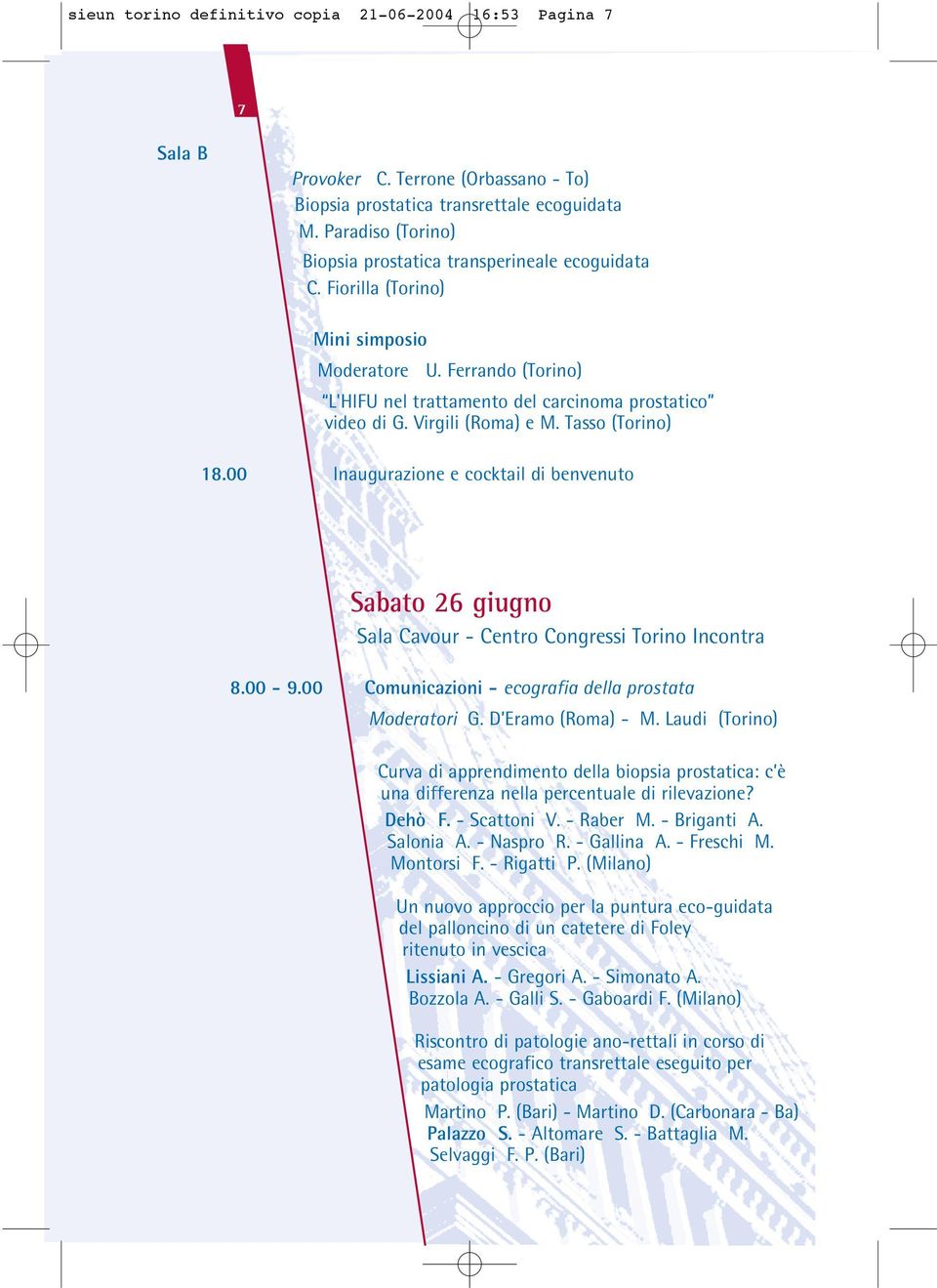 Virgili (Roma) e M. Tasso (Torino) 18.00 Inaugurazione e cocktail di benvenuto Sabato 26 giugno Sala Cavour - Centro Congressi Torino Incontra 8.00-9.