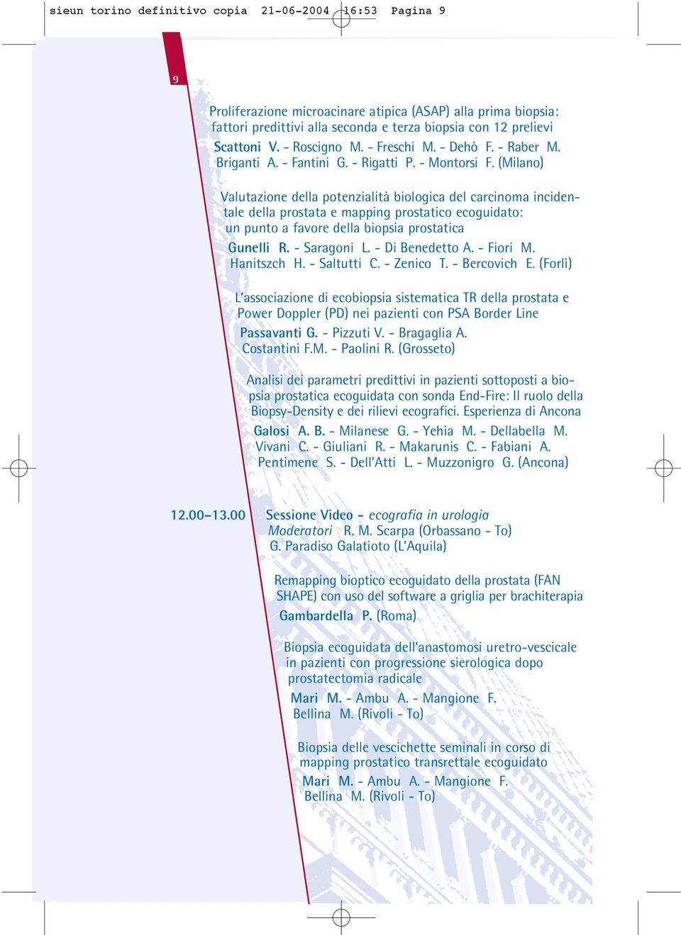 (Milano) Valutazione della potenzialità biologica del carcinoma incidentale della prostata e mapping prostatico ecoguidato: un punto a favore della biopsia prostatica Gunelli R. - Saragoni L.