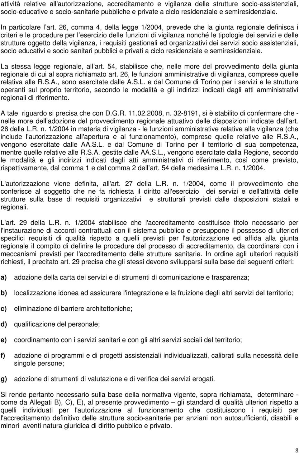 26, comma 4, della legge 1/2004, prevede che la giunta regionale definisca i criteri e le procedure per l esercizio delle funzioni di vigilanza nonché le tipologie dei servizi e delle strutture