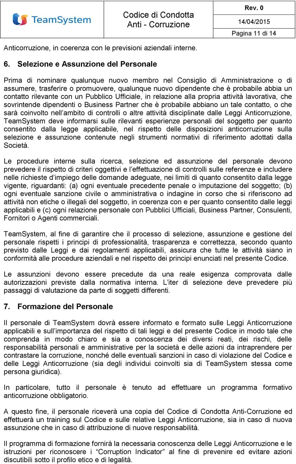 un contatto rilevante con un Pubblico Ufficiale, in relazione alla propria attività lavorativa, che sovrintende dipendenti o Business Partner che è probabile abbiano un tale contatto, o che sarà