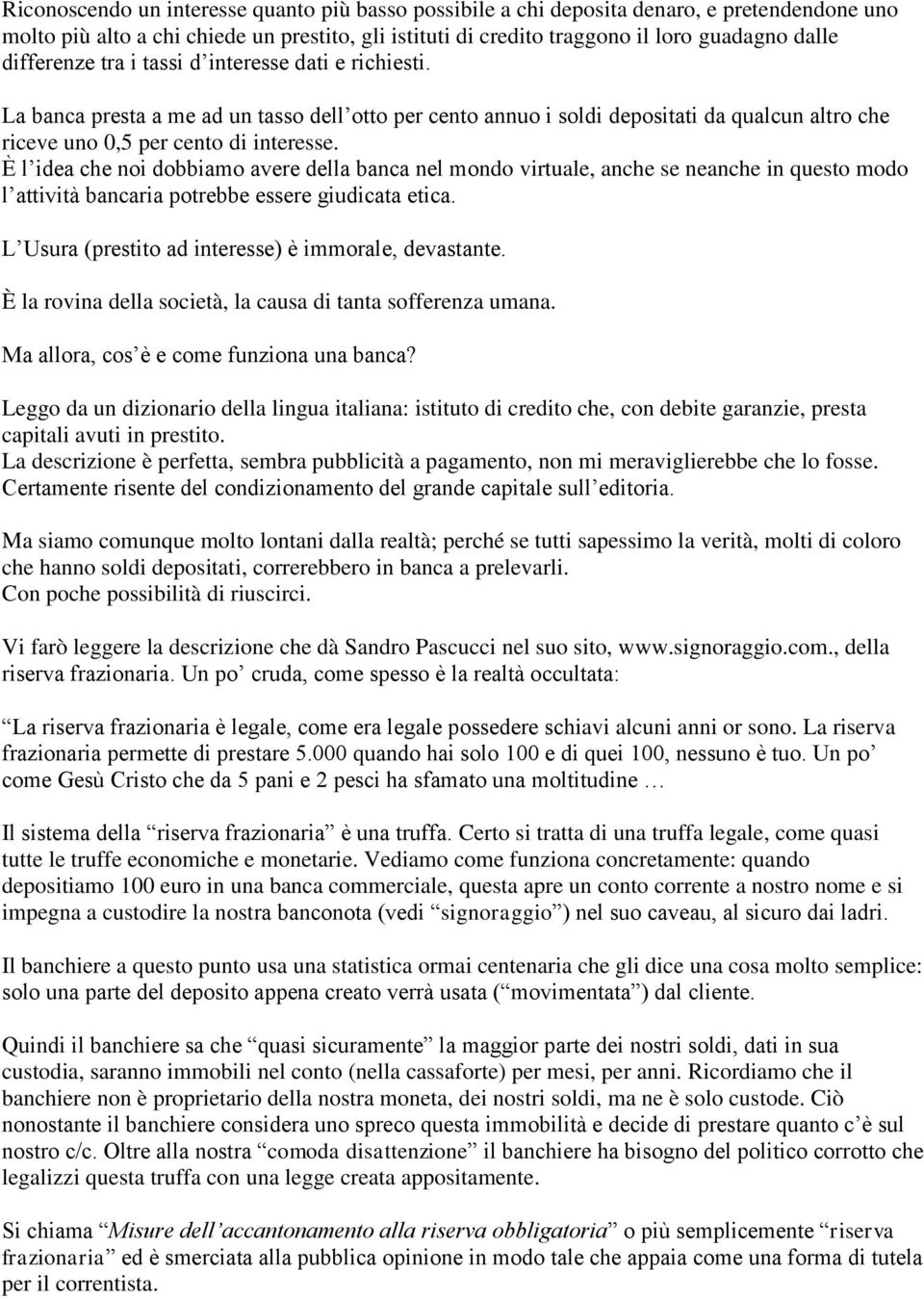 È l idea che noi dobbiamo avere della banca nel mondo virtuale, anche se neanche in questo modo l attività bancaria potrebbe essere giudicata etica.