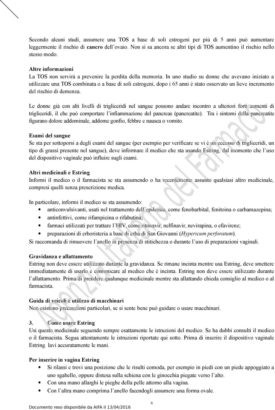 In uno studio su donne che avevano iniziato a utilizzare una TOS combinata o a base di soli estrogeni, dopo i 65 anni è stato osservato un lieve incremento del rischio di demenza.