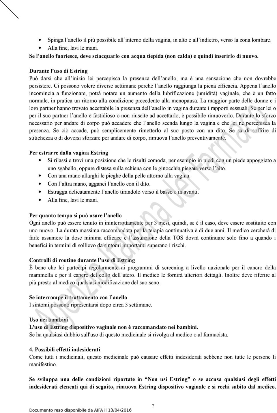 Durante l uso di Estring Può darsi che all inizio lei percepisca la presenza dell anello, ma è una sensazione che non dovrebbe persistere.