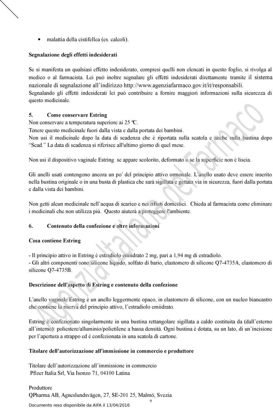 Lei può inoltre segnalare gli effetti indesiderati direttamente tramite il sistema nazionale di segnalazione all indirizzo http://www.agenziafarmaco.gov.it/it/responsabili.