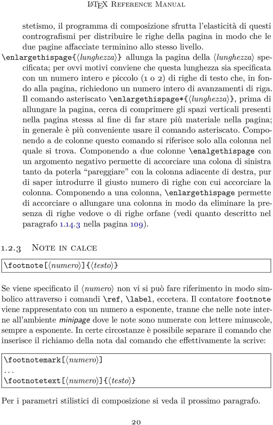 \enlargethispage{ lunghezza } allunga la pagina della lunghezza specificata; per ovvi motivi conviene che questa lunghezza sia specificata con un numero intero e piccolo (1 o 2) di righe di testo