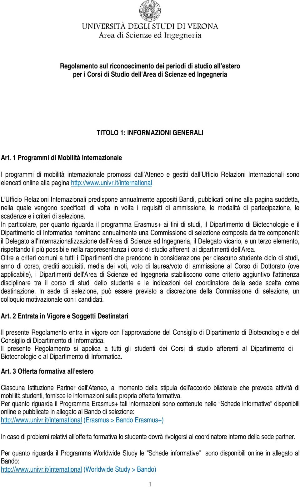 it/international L Ufficio Relazioni Internazionali predispone annualmente appositi Bandi, pubblicati online alla pagina suddetta, nella quale vengono specificati di volta in volta i requisiti di