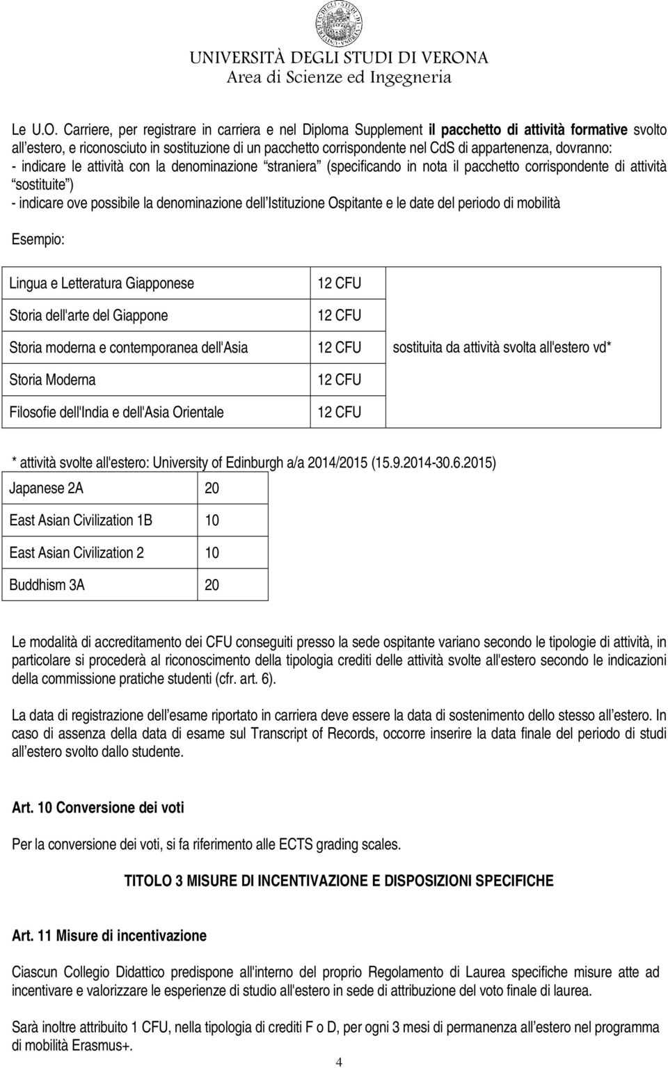 appartenenza, dovranno: - indicare le attività con la denominazione straniera (specificando in nota il pacchetto corrispondente di attività sostituite ) - indicare ove possibile la denominazione dell