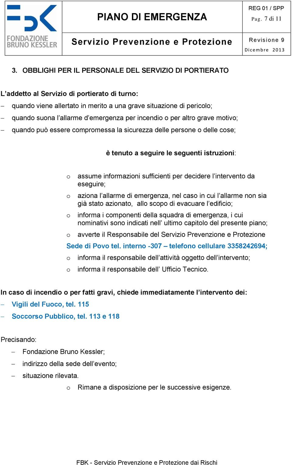 incendi per altr grave mtiv; quand può essere cmprmessa la sicurezza delle persne delle cse; è tenut a seguire le seguenti istruzini: assume infrmazini sufficienti per decidere l intervent da