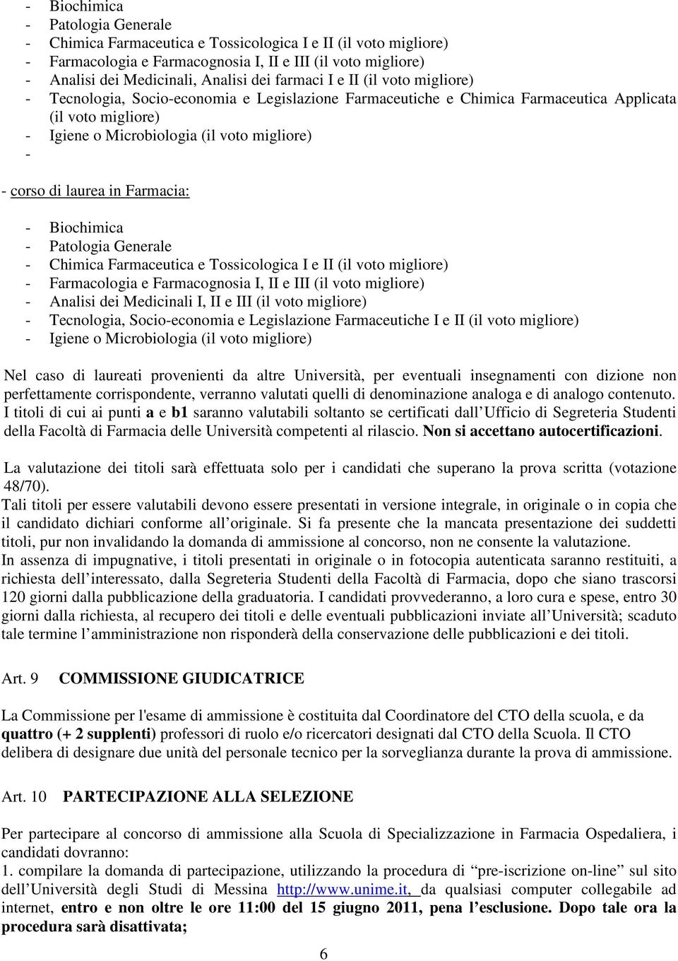 di laurea in Farmacia: - Biochimica - Patologia Generale - Chimica Farmaceutica e Tossicologica I e II (il voto migliore) - Farmacologia e Farmacognosia I, II e III (il voto migliore) - Analisi dei