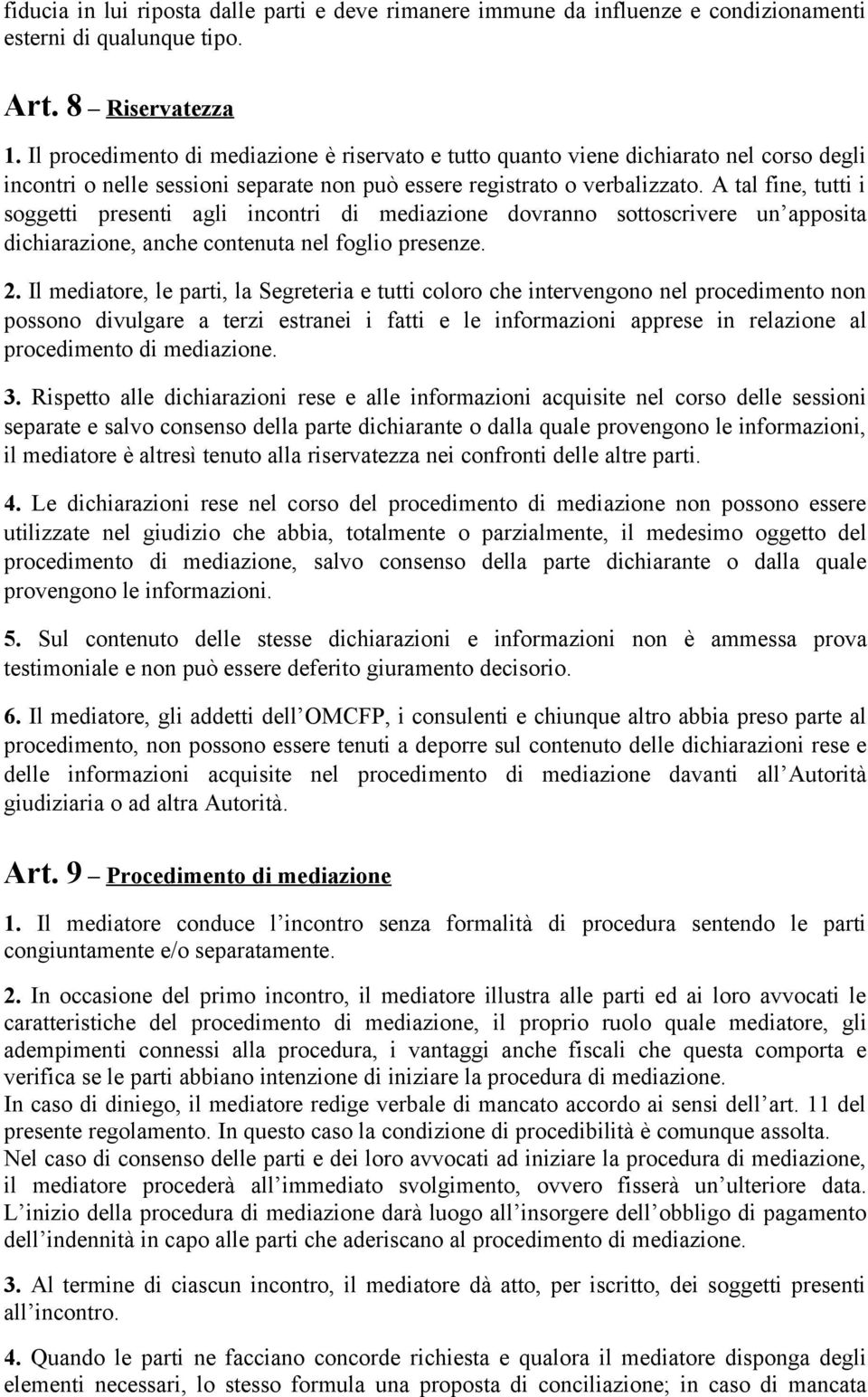 A tal fine, tutti i soggetti presenti agli incontri di mediazione dovranno sottoscrivere un apposita dichiarazione, anche contenuta nel foglio presenze. 2.