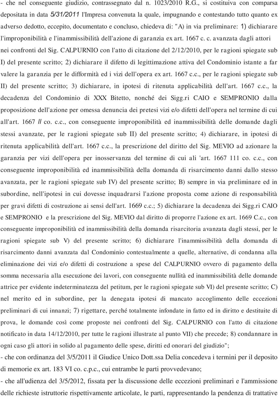 via preliminare: 1) dichiarare l'improponibilità e l'inammissibilità dell'azione di garanzia ex art. 1667 c. c. avanzata dagli attori nei confronti del Sig.