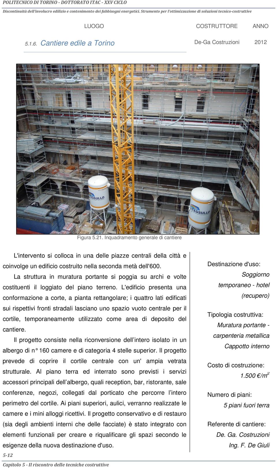 L'edificio presenta una temporaneo - hotel conformazione a corte, a pianta rettangolare; i quattro lati edificati (recupero) sui rispettivi fronti stradali lasciano uno spazio vuoto centrale per il